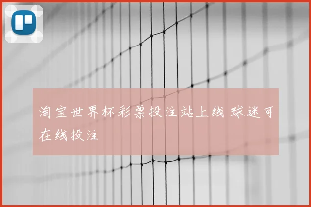 淘宝世界杯彩票投注站上线 球迷可在线投注