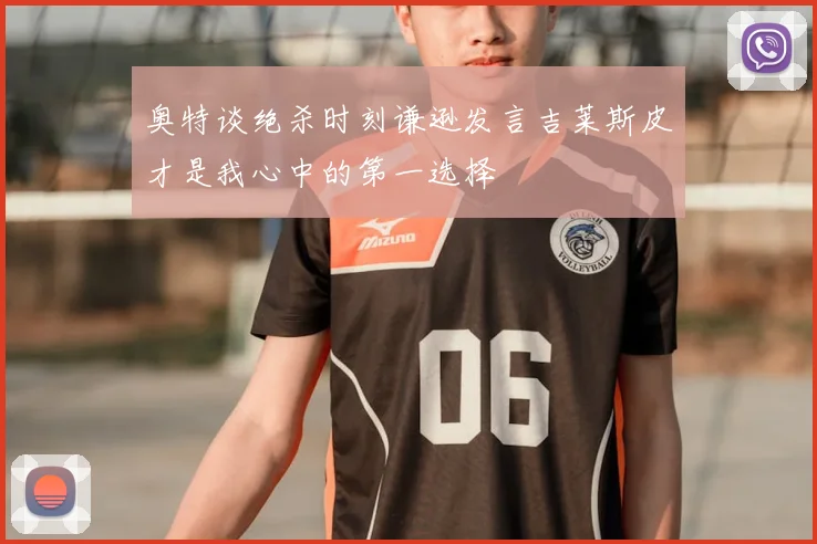 奥特谈绝杀时刻谦逊发言吉莱斯皮才是我心中的第一选择