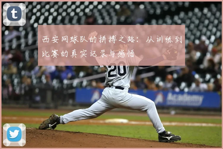 西安网球队的拼搏之路：从训练到比赛的真实记录与感悟