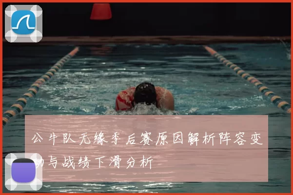 公牛队无缘季后赛原因解析阵容变动与战绩下滑分析