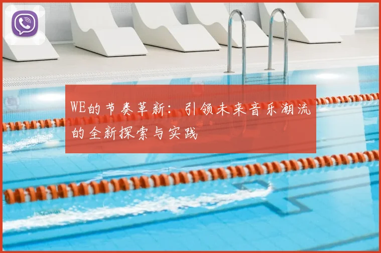 WE的节奏革新：引领未来音乐潮流的全新探索与实践