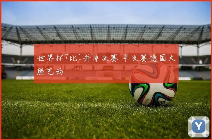 世界杯7比1并非决赛 半决赛德国大胜巴西