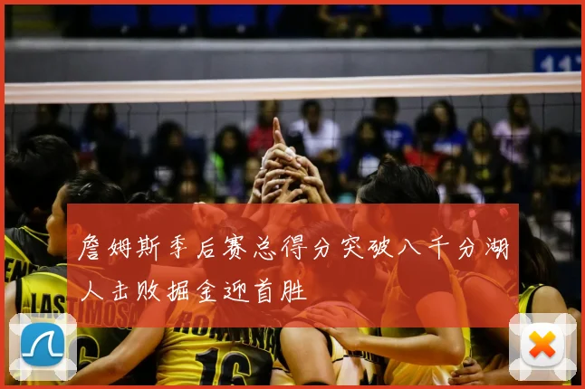 詹姆斯季后赛总得分突破八千分湖人击败掘金迎首胜