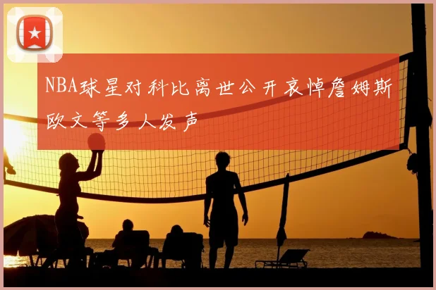 NBA球星对科比离世公开哀悼詹姆斯欧文等多人发声