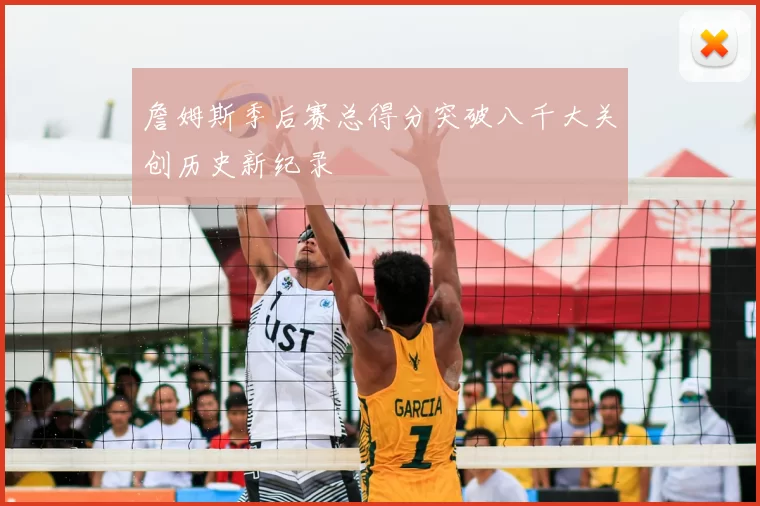 詹姆斯季后赛总得分突破八千大关创历史新纪录