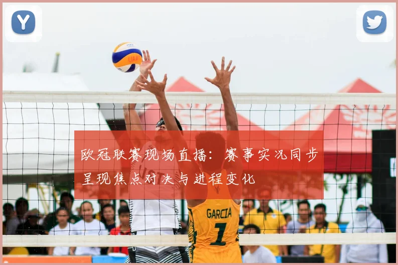 欧冠联赛现场直播：赛事实况同步呈现焦点对决与进程变化