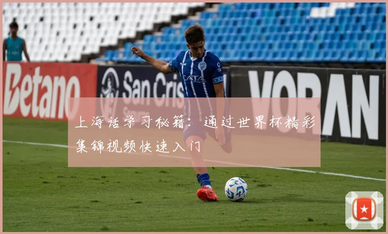 上海话学习秘籍:通过世界杯精彩集锦视频快速入门