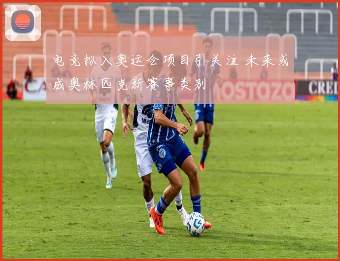 电竞拟入奥运会项目引关注 未来或成奥林匹克新赛事类别