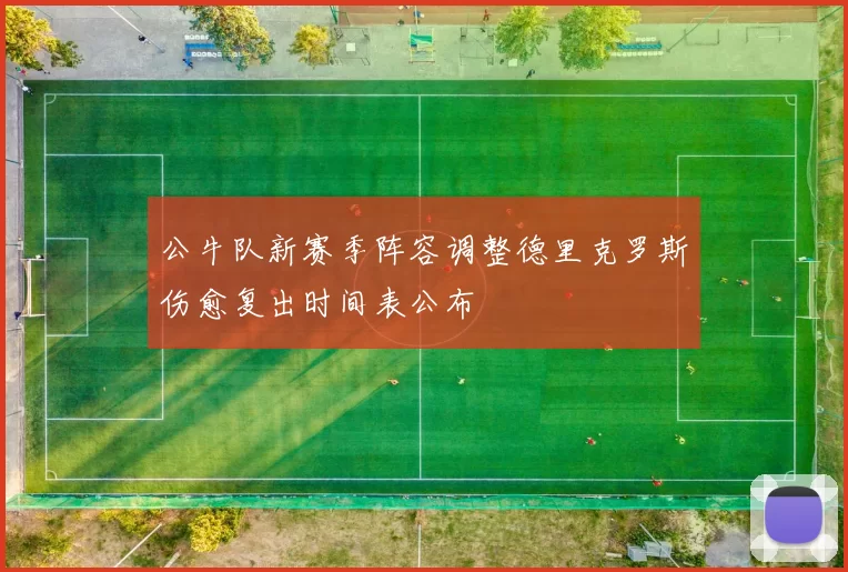 公牛队新赛季阵容调整德里克罗斯伤愈复出时间表公布