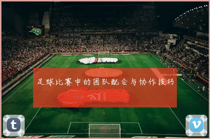 足球比赛中的团队配合与协作技巧