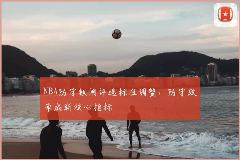 NBA防守铁闸评选标准调整，防守效率成新核心指标