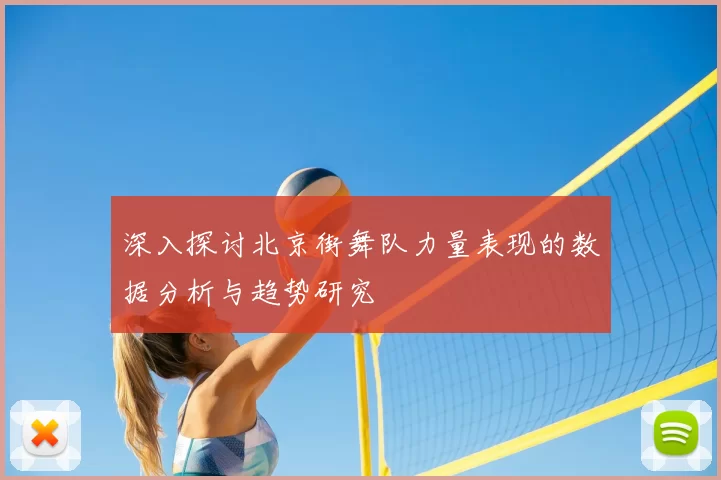 深入探讨北京街舞队力量表现的数据分析与趋势研究