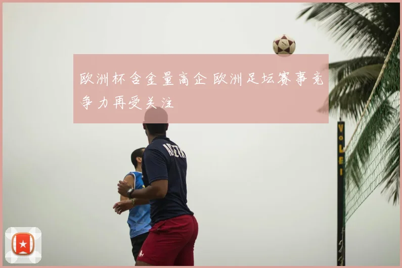 欧洲杯含金量高企 欧洲足坛赛事竞争力再受关注